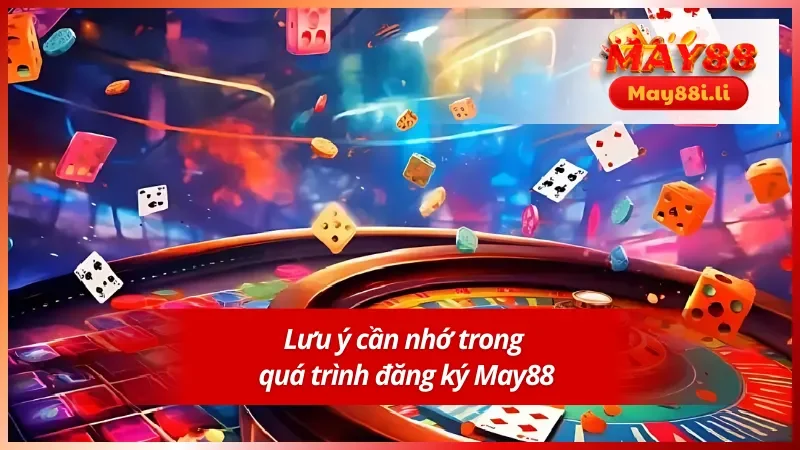 Một số điều cần lưu ý trong hướng dẫn đăng ký May88 