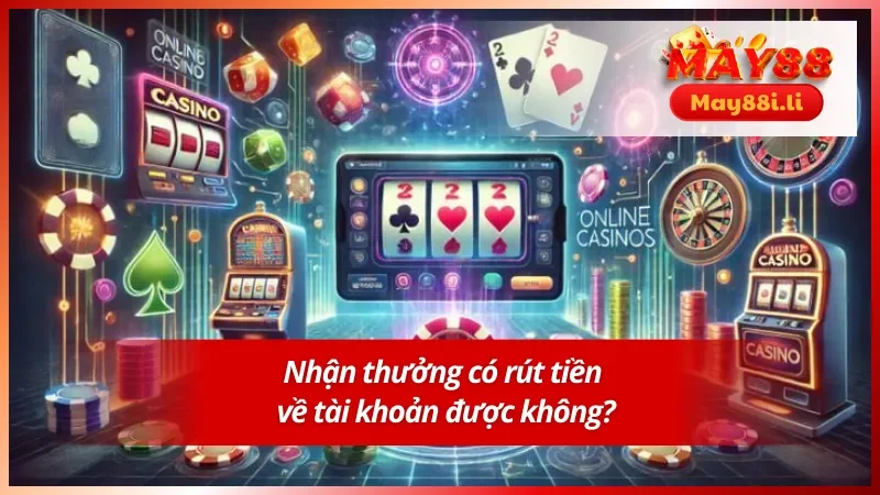 Các chương trình khuyến mãi May88 có rút tiền về tài khoản được không ? 