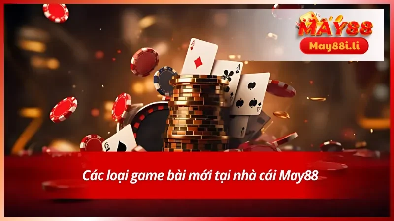 Các loại trò chơi bài mới tại nhà cái 